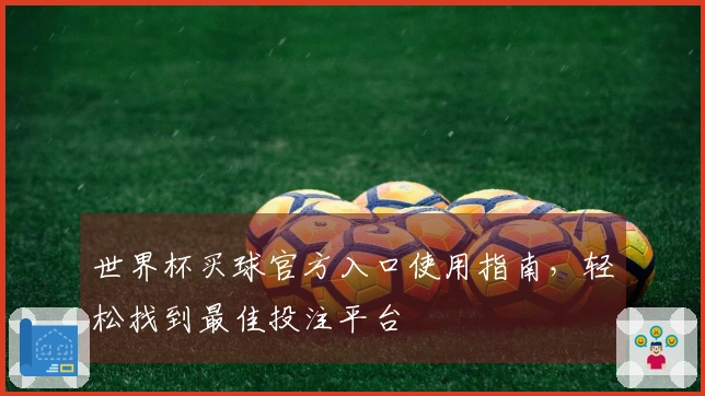 世界杯买球官方入口使用指南，轻松找到最佳投注平台